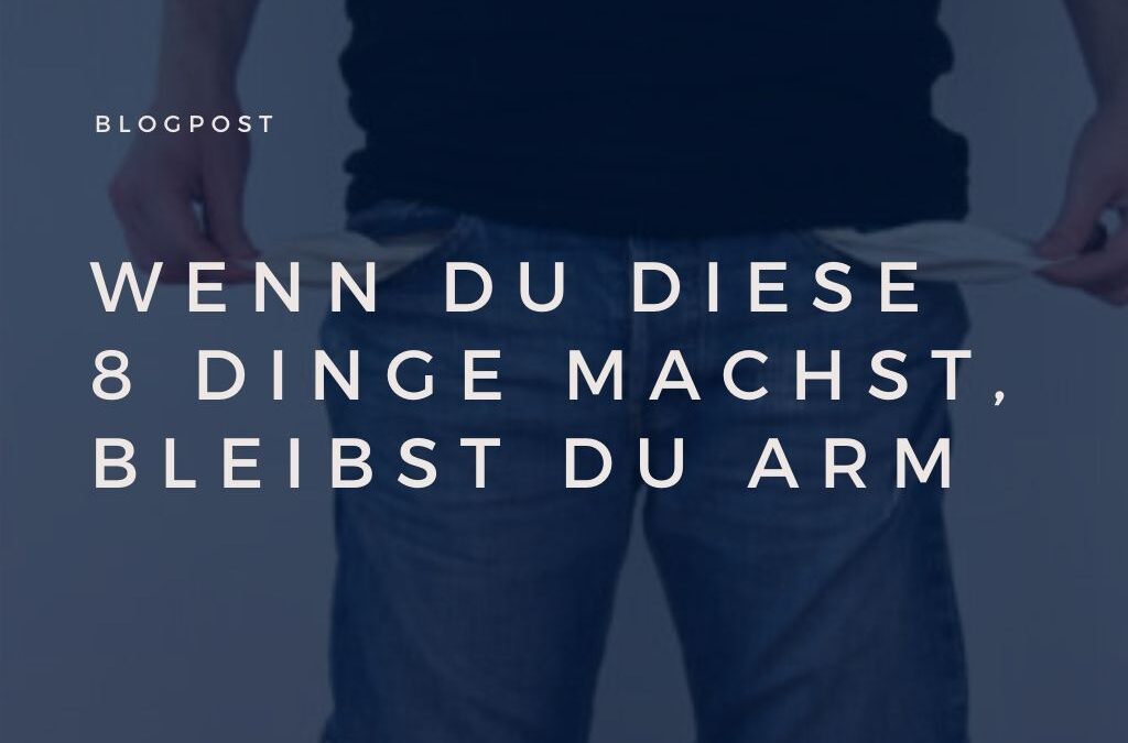 Wenn du diese 8 Dinge machst, bleibst du arm