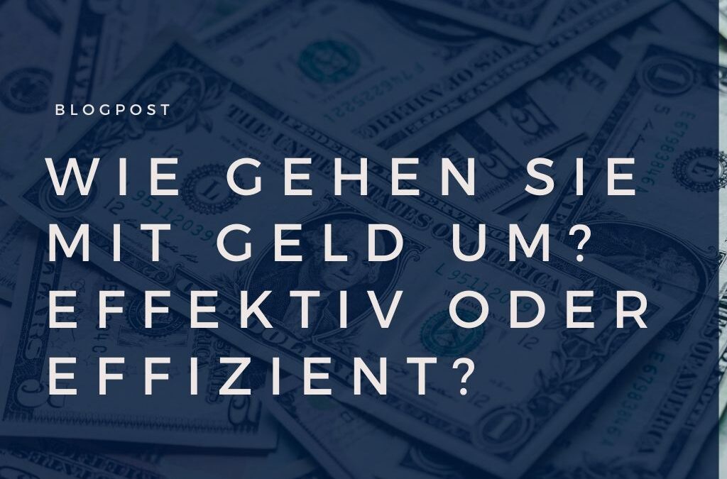 Wie gehen Sie mit Geld um? Effektiv oder effizient?