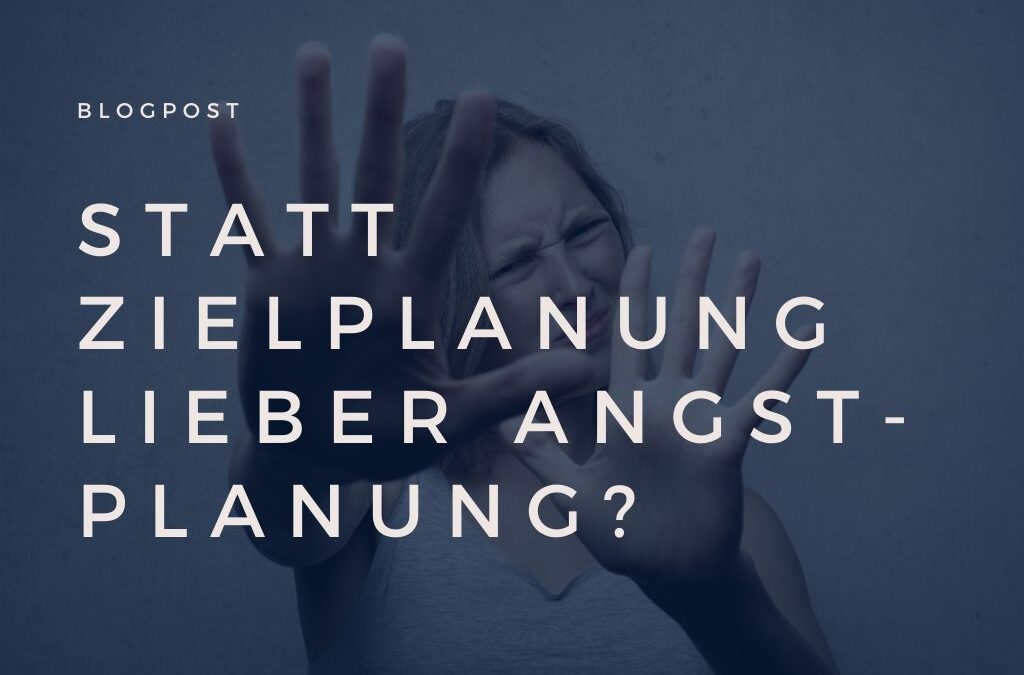 Statt Zielplanung lieber Angstplanung?